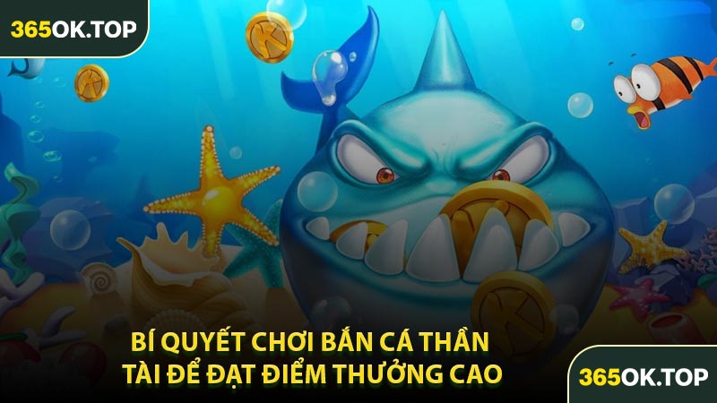 Bí Quyết Chơi Bắn Cá Thần Tài Để Đạt Điểm Thưởng Cao