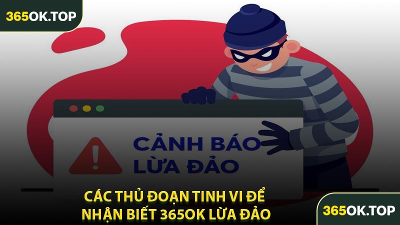 Các Thủ Đoạn Tinh Vi Để Nhận Biết 365OK Lừa Đảo