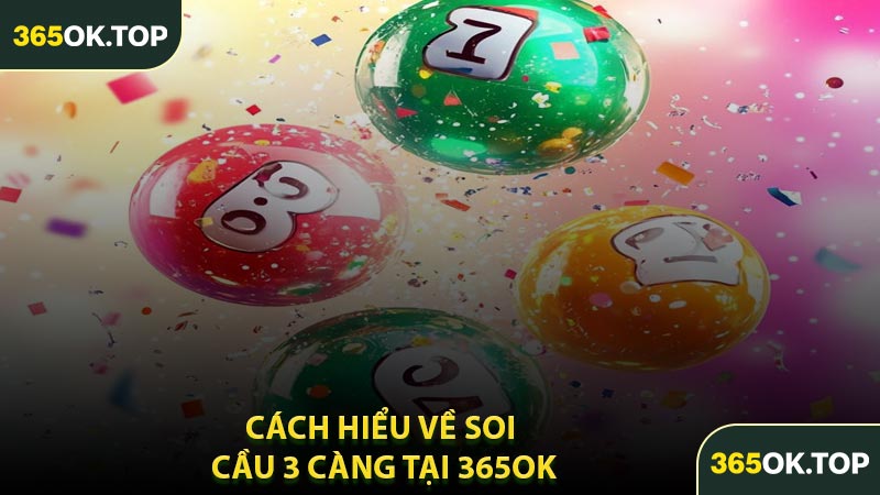 Cách Hiểu về Soi Cầu 3 Càng Tại 365OK