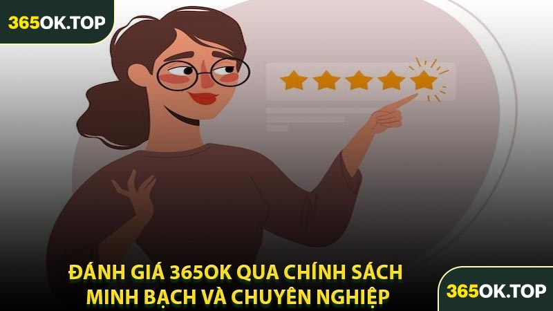 Đánh Giá 365OK Qua Chính Sách Minh Bạch Và Chuyên Nghiệp