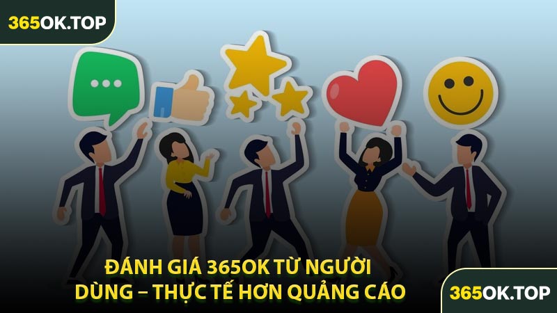 Đánh Giá 365OK Từ Người Dùng – Thực Tế Hơn Quảng Cáo