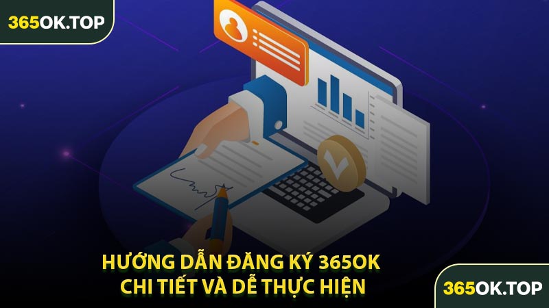 Hướng Dẫn Đăng Ký 365OK Chi Tiết Và Dễ Thực Hiện