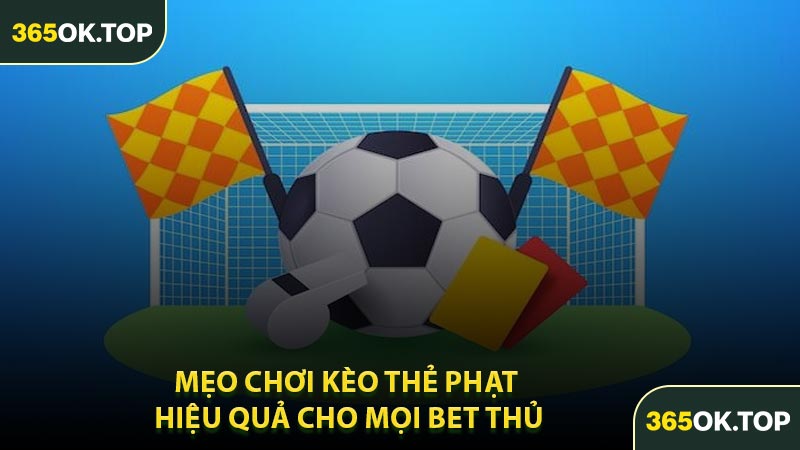 Mẹo Chơi Kèo Thẻ Phạt Hiệu Quả Cho Mọi Bet Thủ