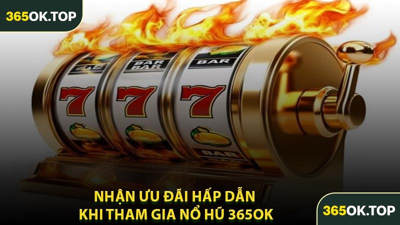 Nhận Ưu Đãi Hấp Dẫn Khi Tham Gia Nổ Hũ 365OK