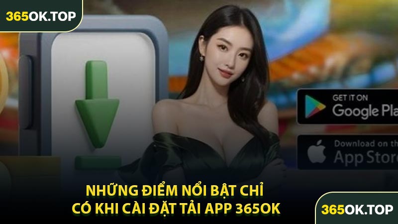 Những Điểm Nổi Bật Chỉ Có Khi Cài Đặt Tải App 365OK