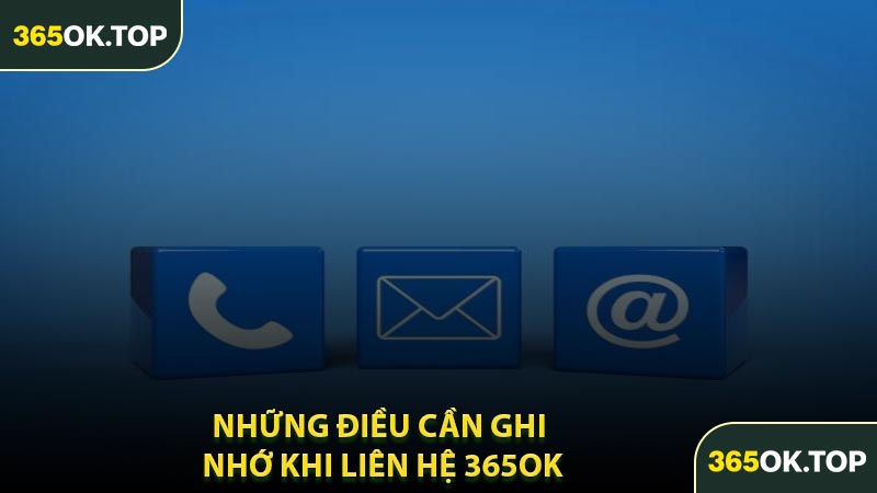 Những Điều Cần Ghi Nhớ Khi Liên Hệ 365OK