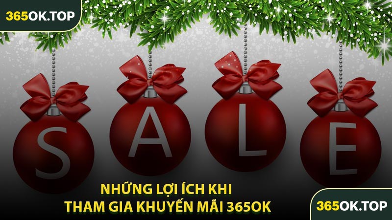 Những Lợi Ích Khi Tham Gia Khuyến Mãi 365OK