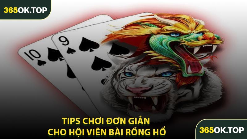 Tips Chơi Đơn Giản Cho Hội Viên Bài Rồng Hổ