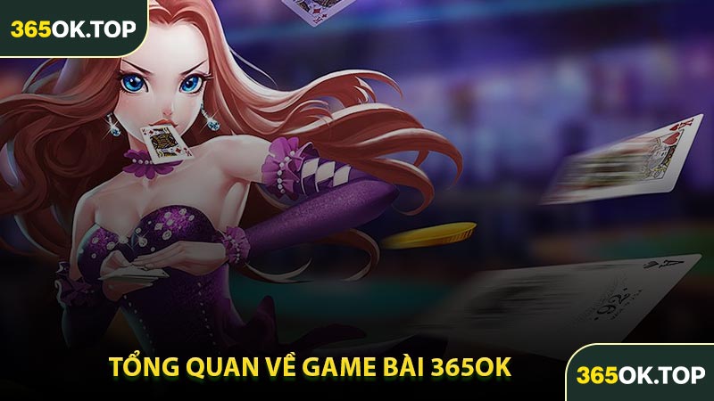 Tổng Quan Về Game Bài 365OK