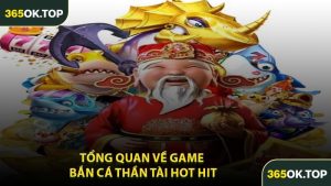 Tổng Quan Về Game Bắn Cá Thần Tài Hot Hit
