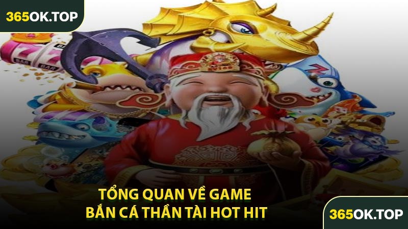Tổng Quan Về Game Bắn Cá Thần Tài Hot Hit