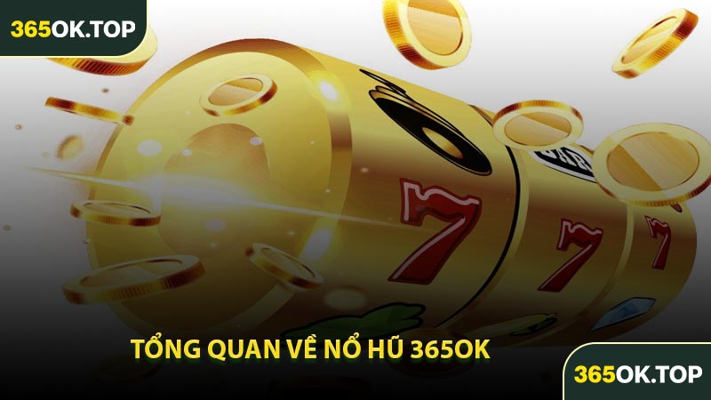 Tổng Quan Về Nổ Hũ 365OK