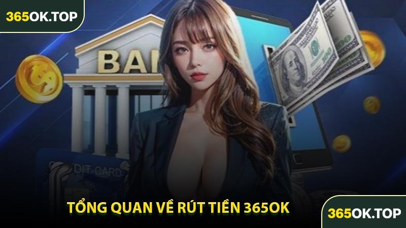 Tổng Quan Về Rút Tiền 365OK